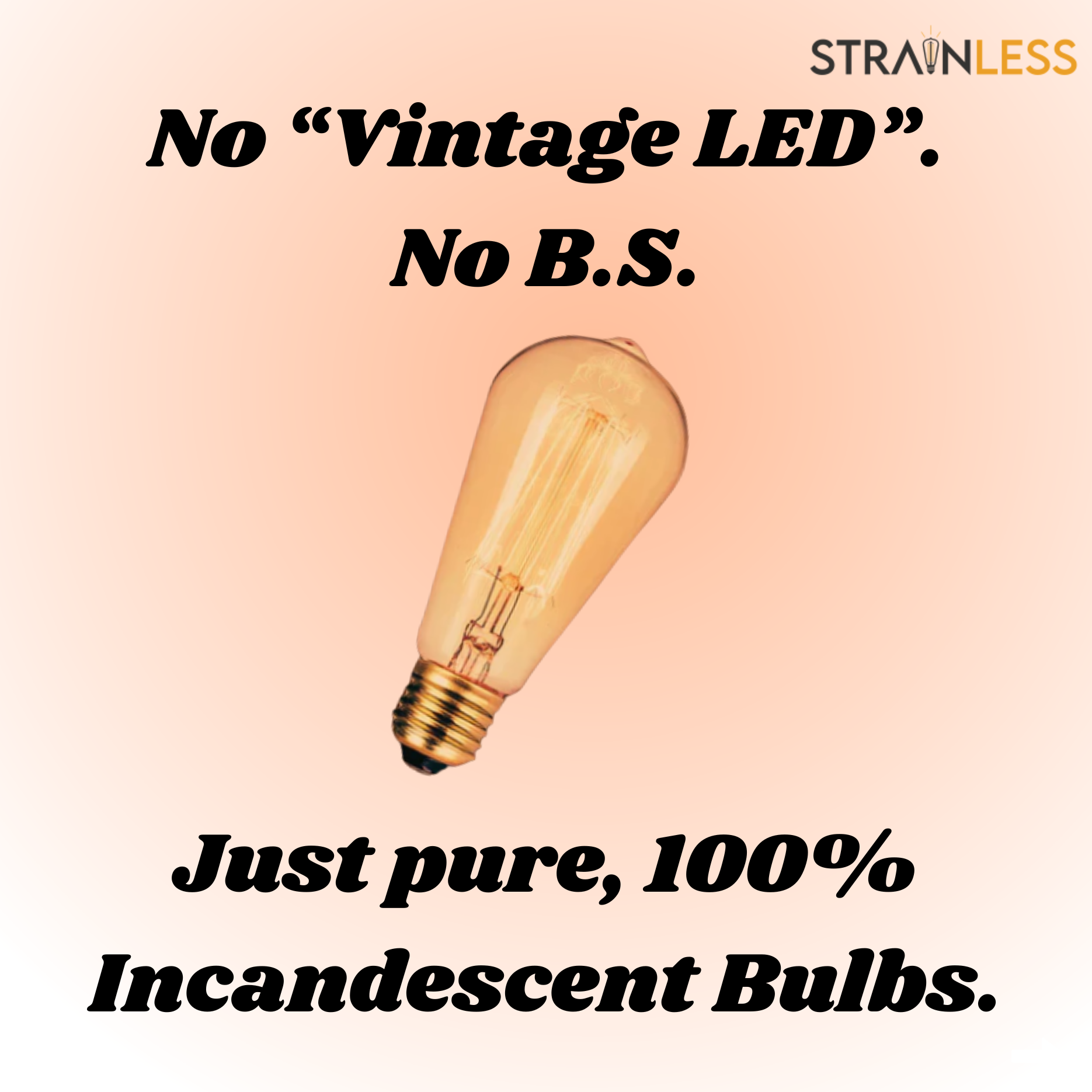 The Strainless Incandescent Bulb highlighting its commitment toward using pure, quality parts with no Vintage LED claim or LED parts.